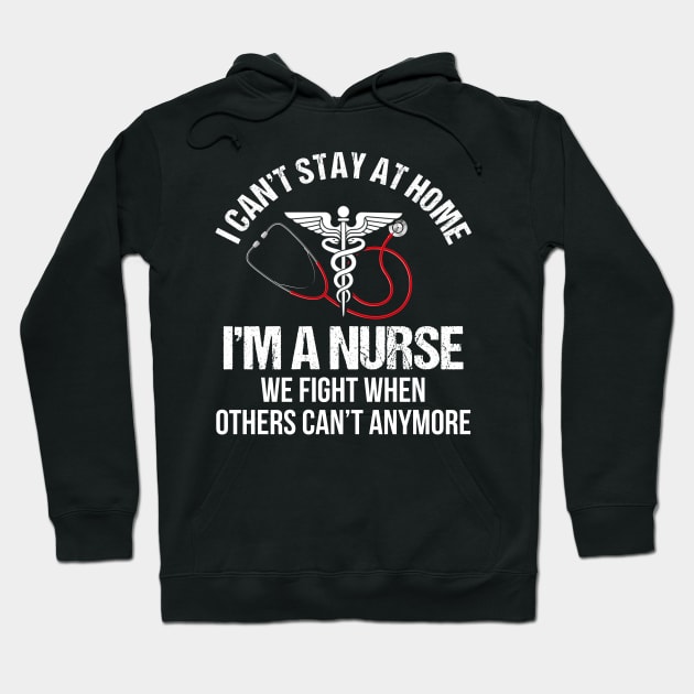 I Can_t Stay At Home I_m A Nurse Hoodie by cruztdk5